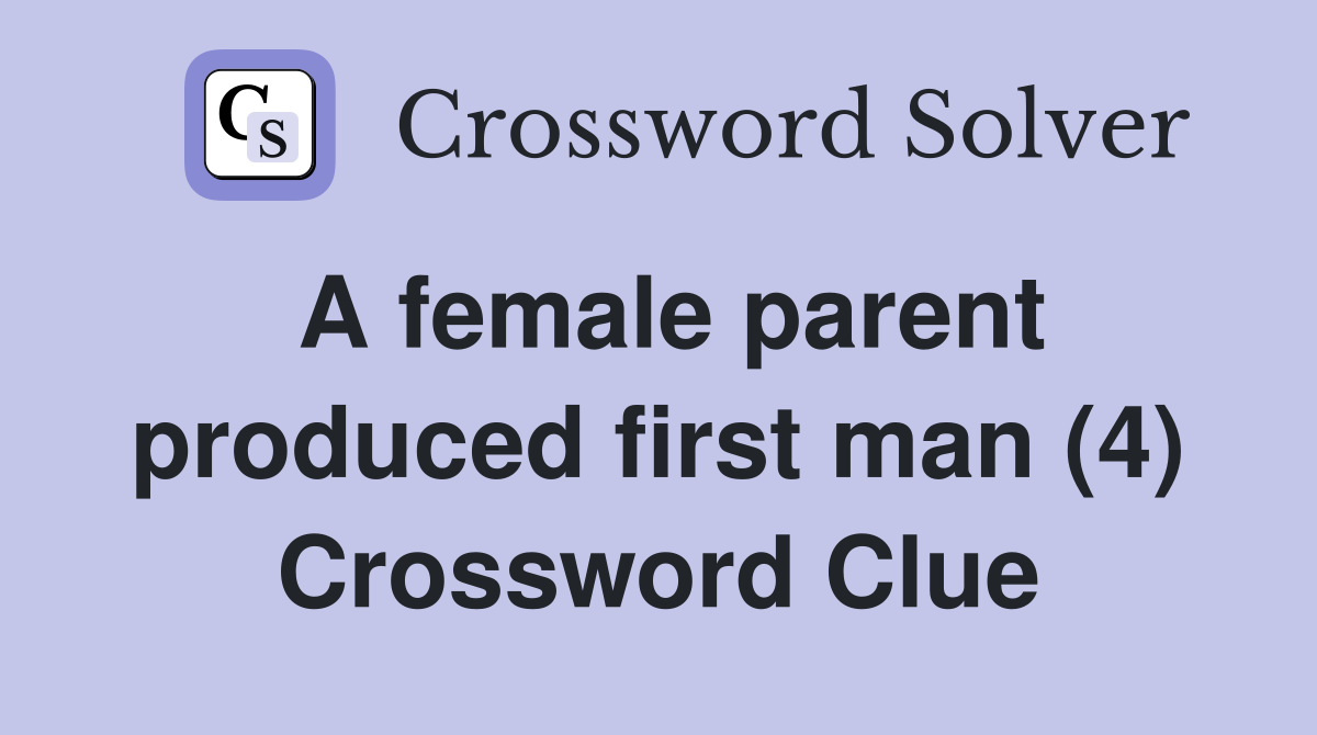 A female parent produced first man (4) Crossword Clue