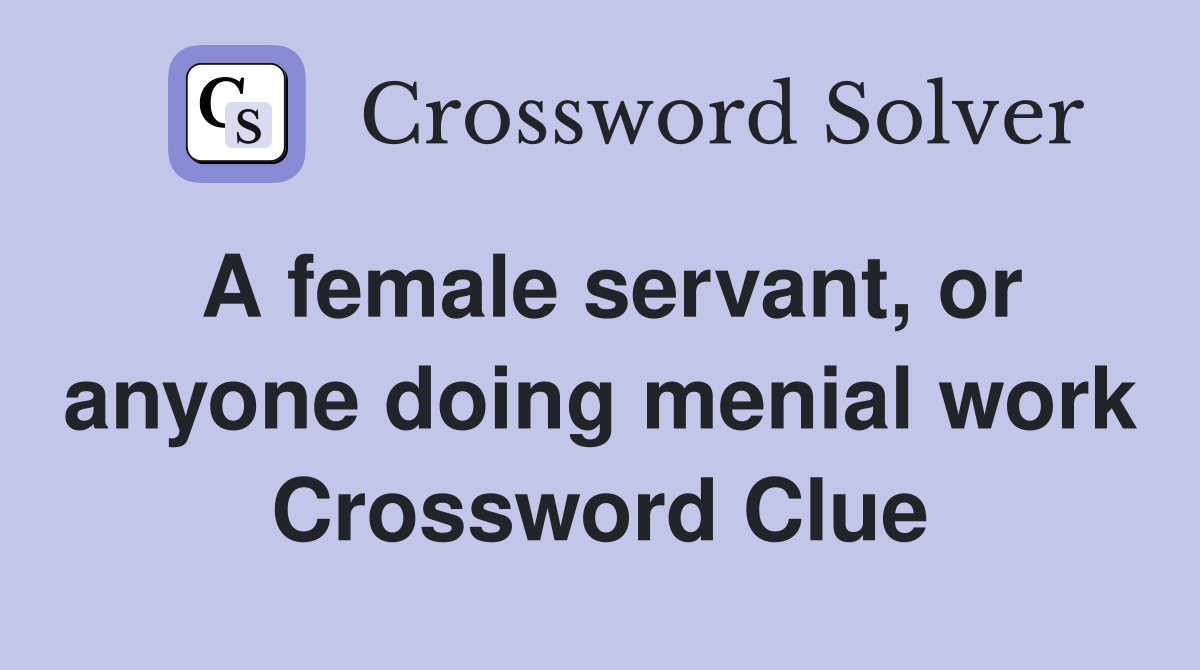 A female servant, or anyone doing menial work Crossword Clue