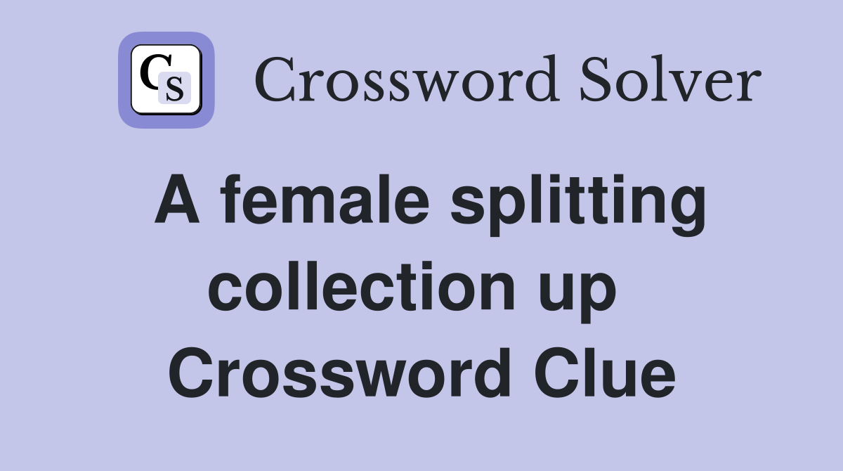 A female splitting collection up  Crossword Clue