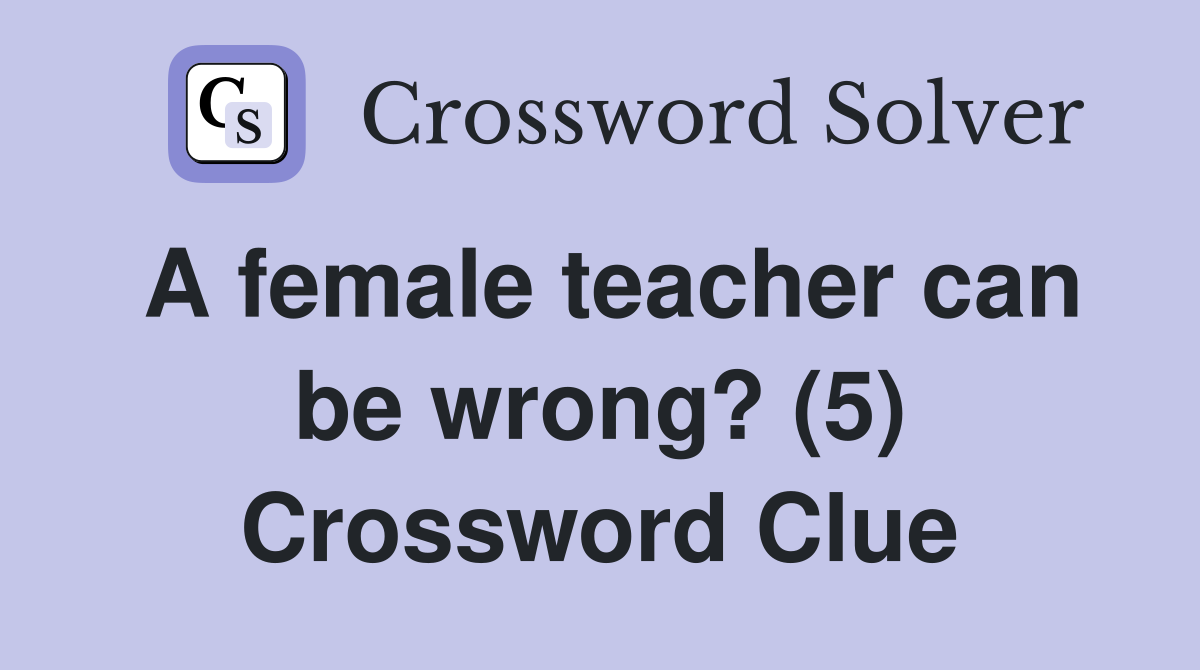 A female teacher can be wrong? (5) Crossword Clue