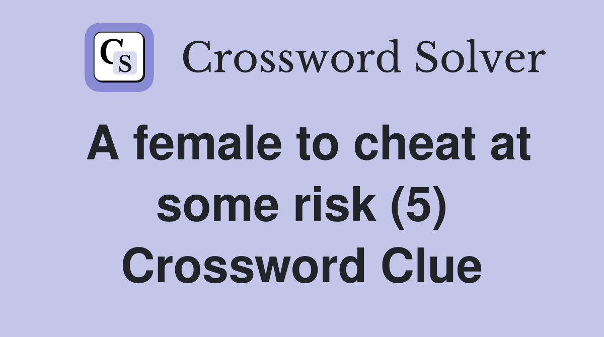 A female to cheat at some risk (5) Crossword Clue