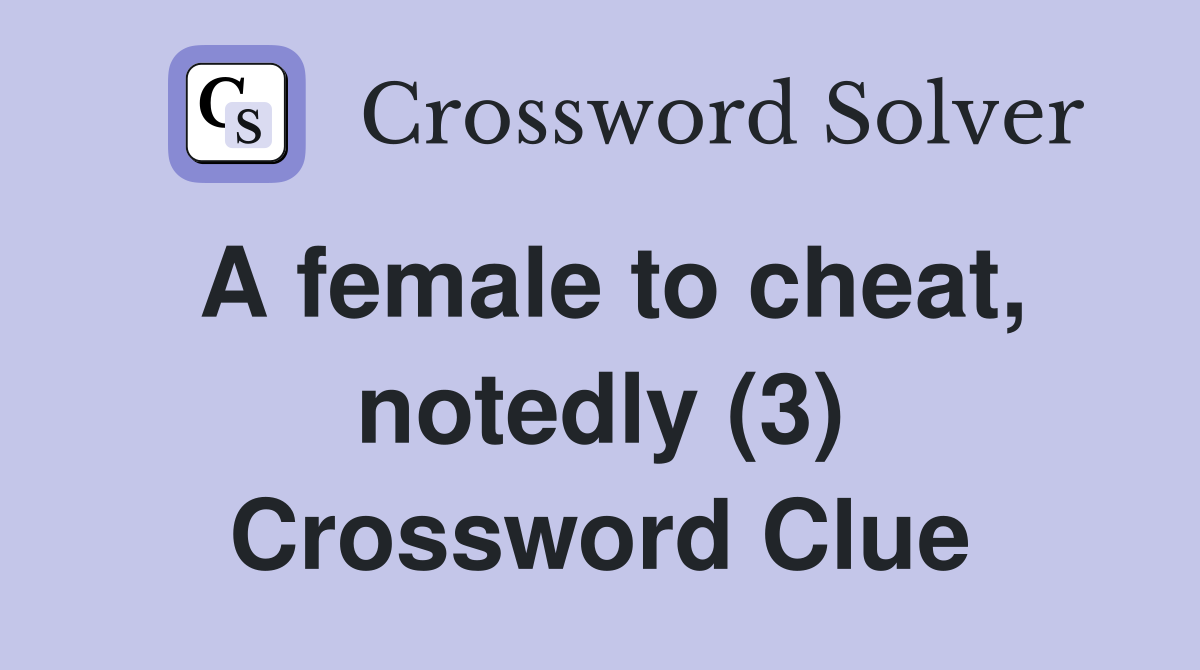 A female to cheat, notedly (3) Crossword Clue