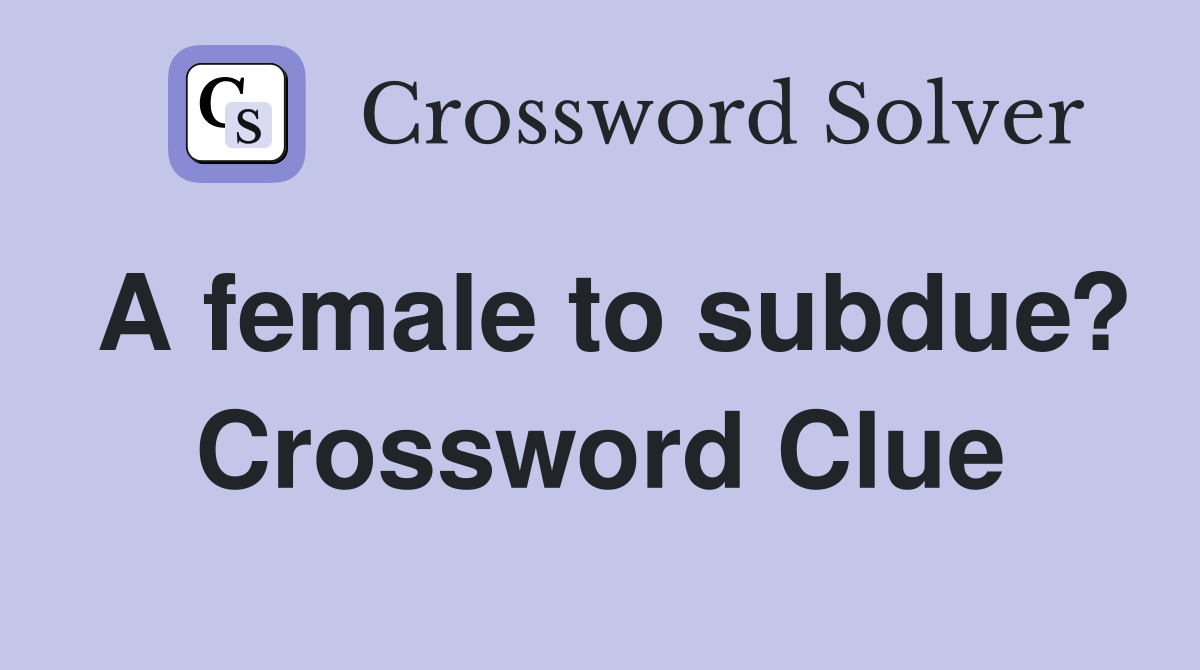 A female to subdue? Crossword Clue