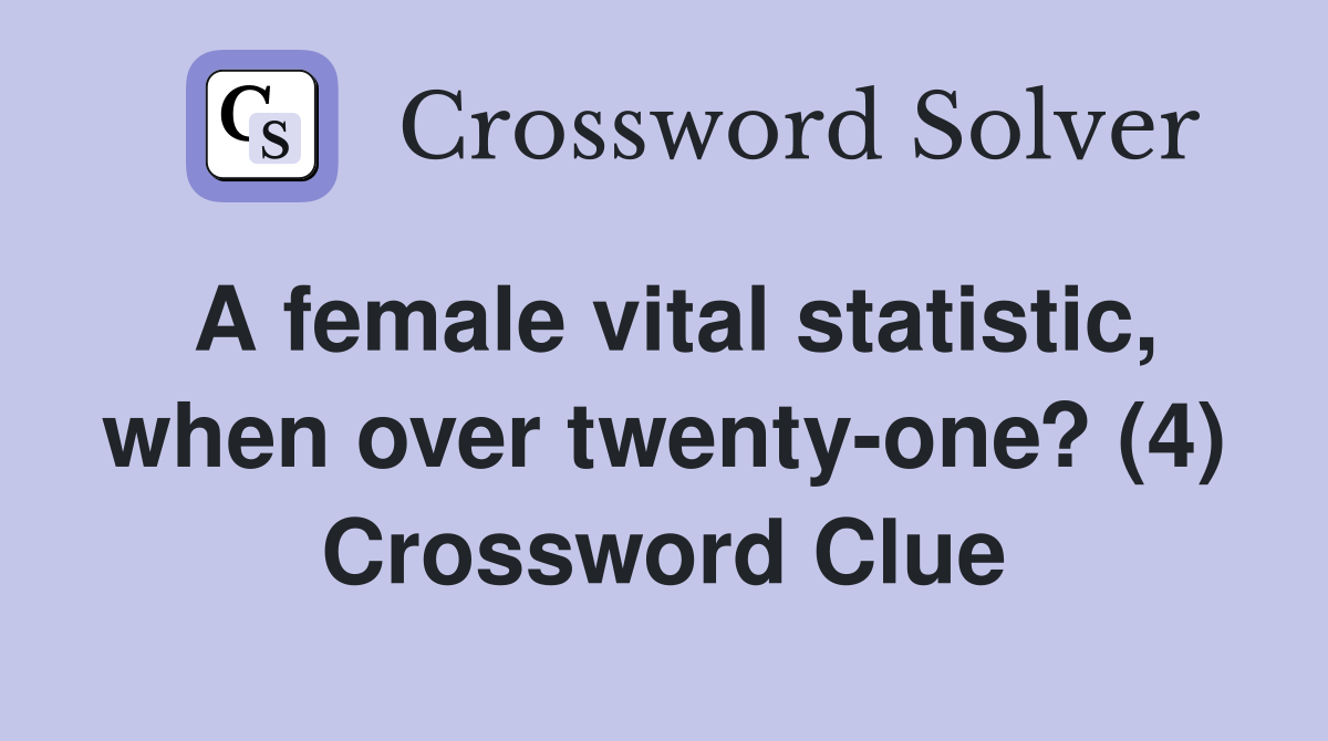 A female vital statistic when over twenty one? (4) Crossword Clue