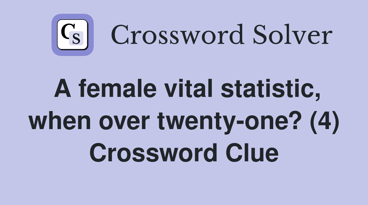A female vital statistic, when over twenty-one? (4) Crossword Clue