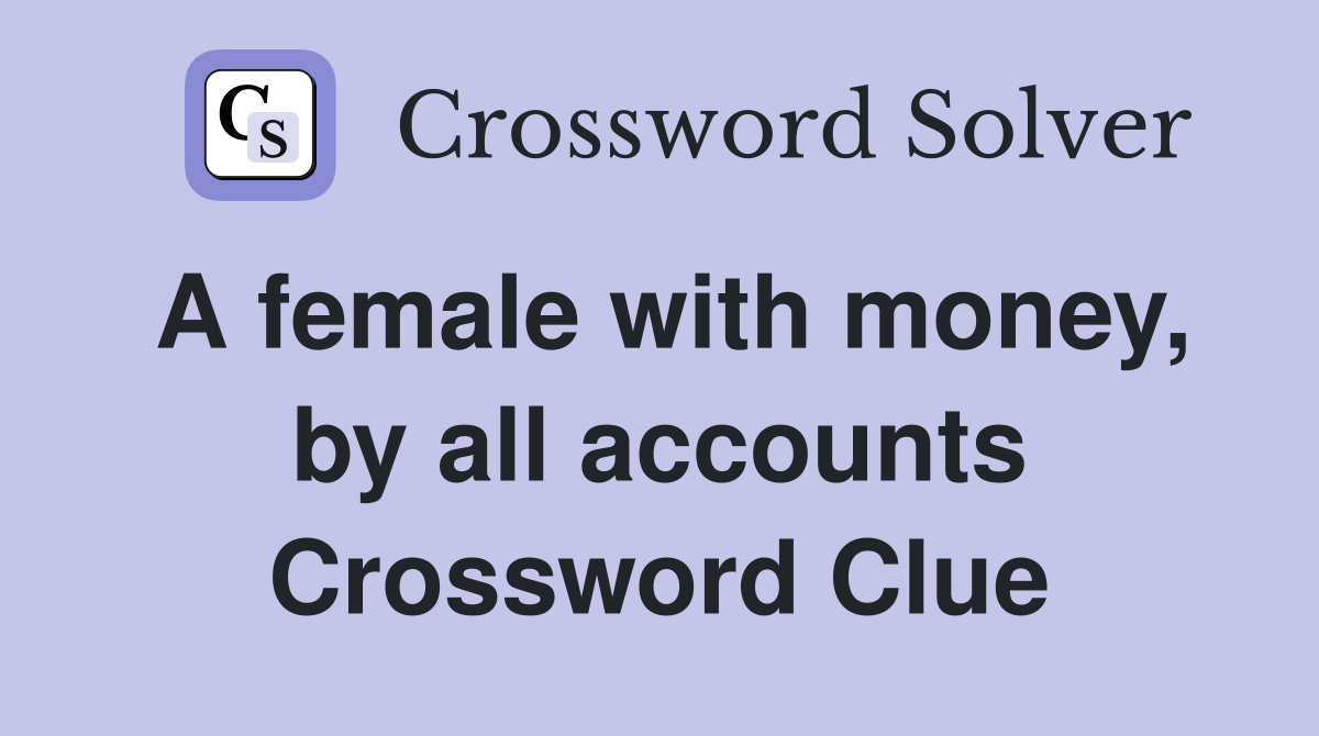 A female with money, by all accounts Crossword Clue