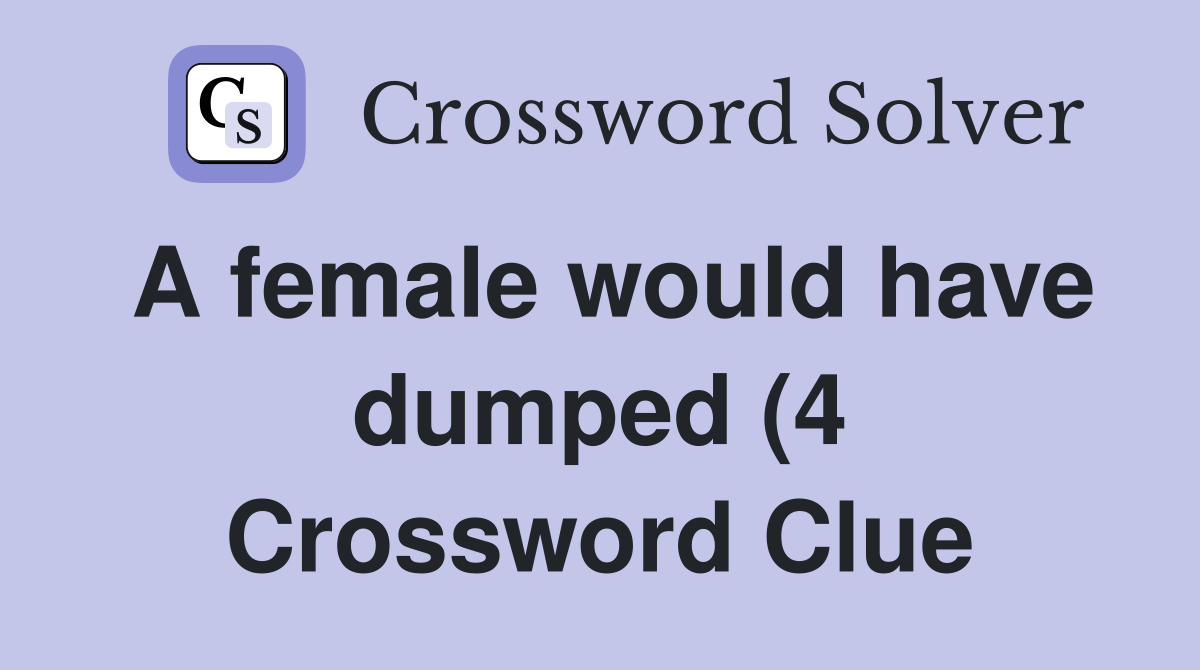 A female would have dumped (4) Crossword Clue Answers Crossword Solver A female would have dumped (4) Crossword Clue Answers Crossword Solver