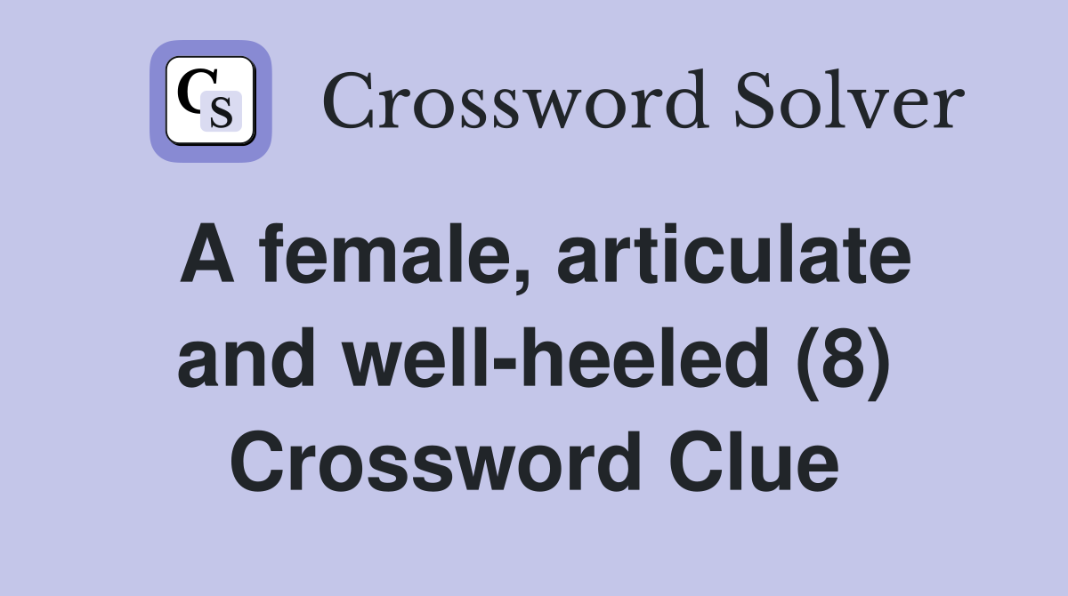 A female, articulate and well-heeled (8) Crossword Clue