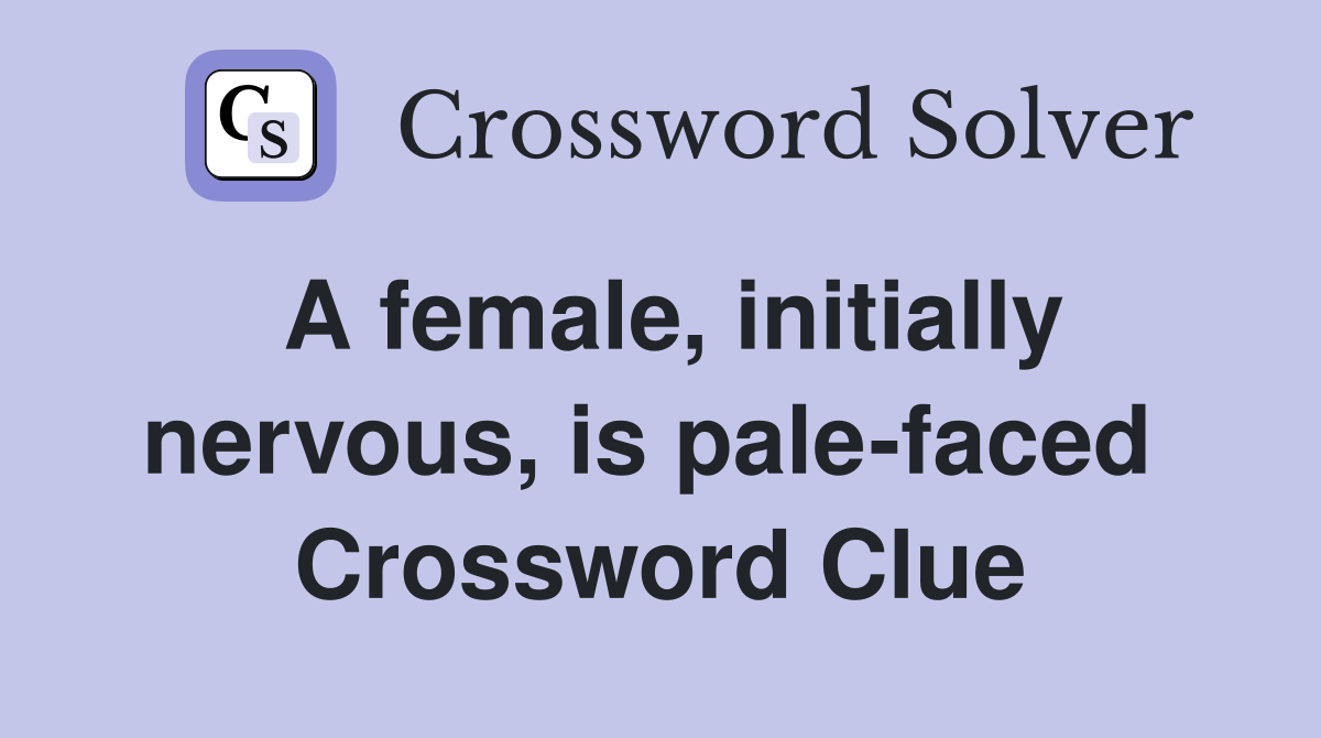 A female, initially nervous, is pale-faced  Crossword Clue