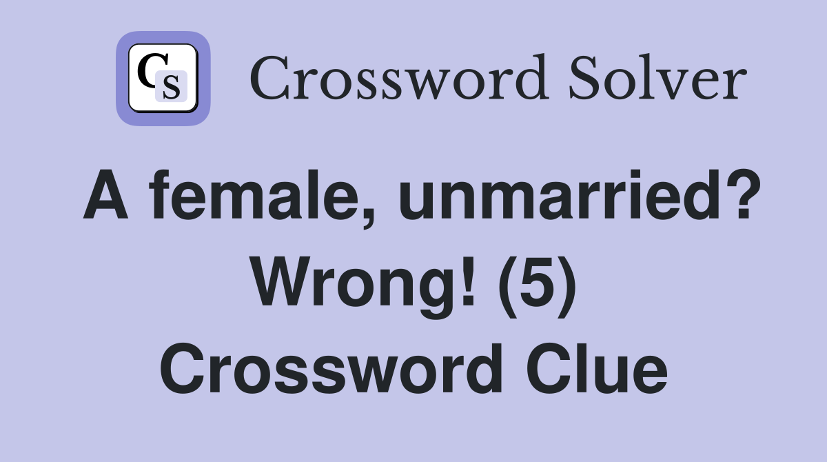 A female, unmarried? Wrong! (5) Crossword Clue