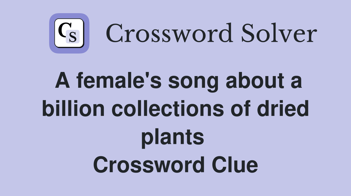 A female's song about a billion collections of dried plants  Crossword Clue