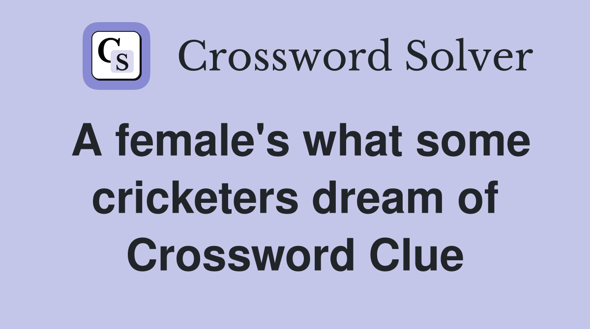 A female's what some cricketers dream of Crossword Clue