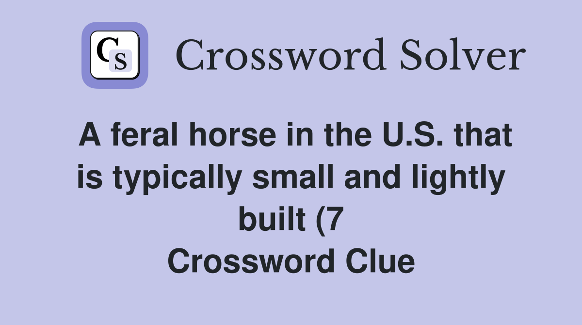 A feral horse in the U S that is typically small and lightly built (7 A feral horse in the U S that is typically small and lightly built (7