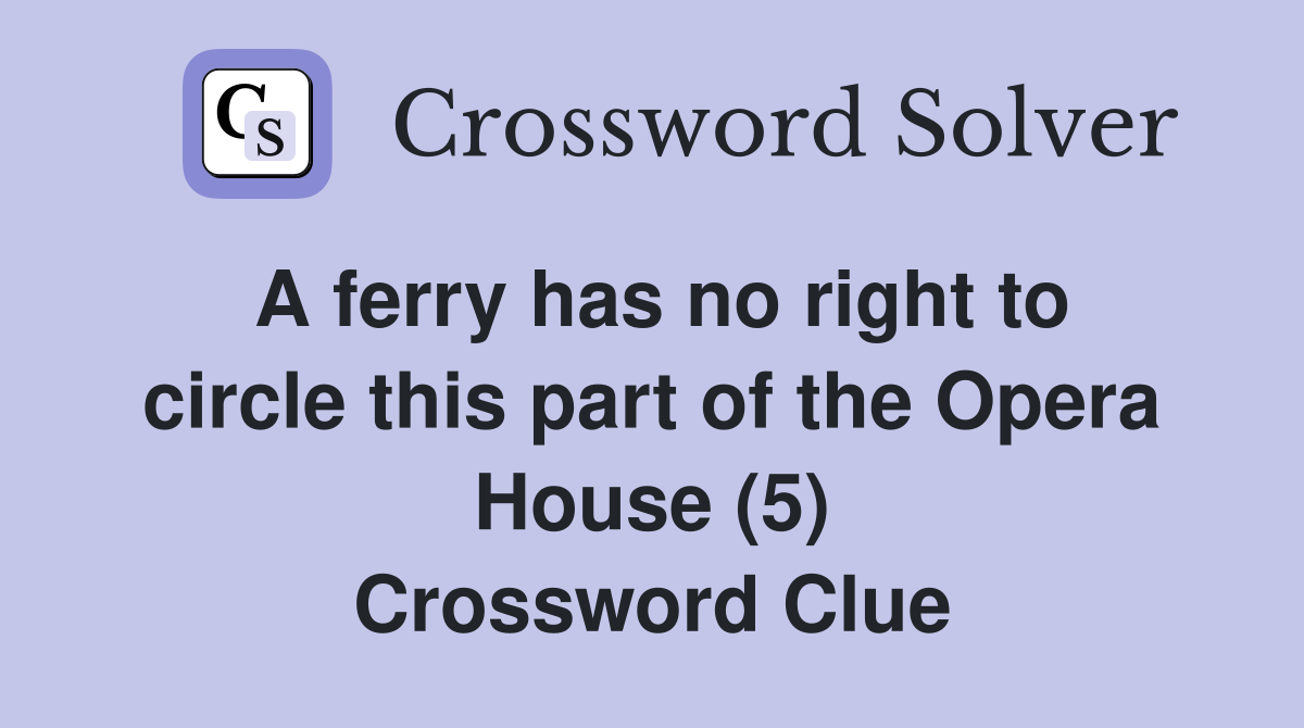 A ferry has no right to circle this part of the Opera House (5) Crossword Clue