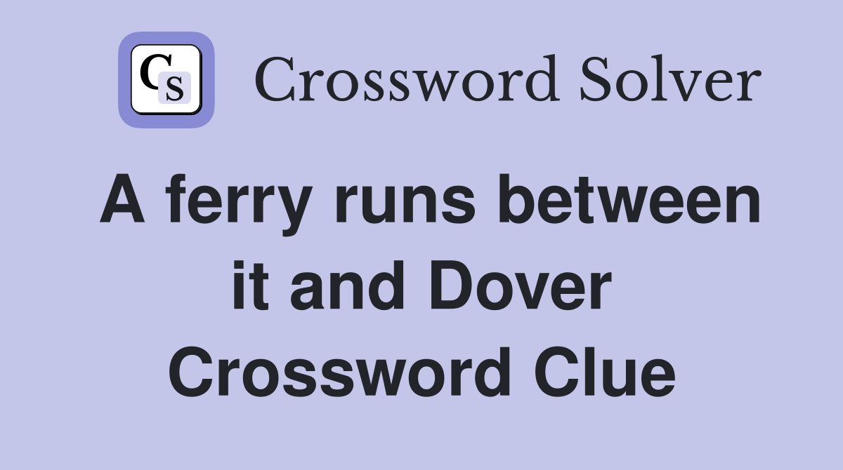 A ferry runs between it and Dover Crossword Clue