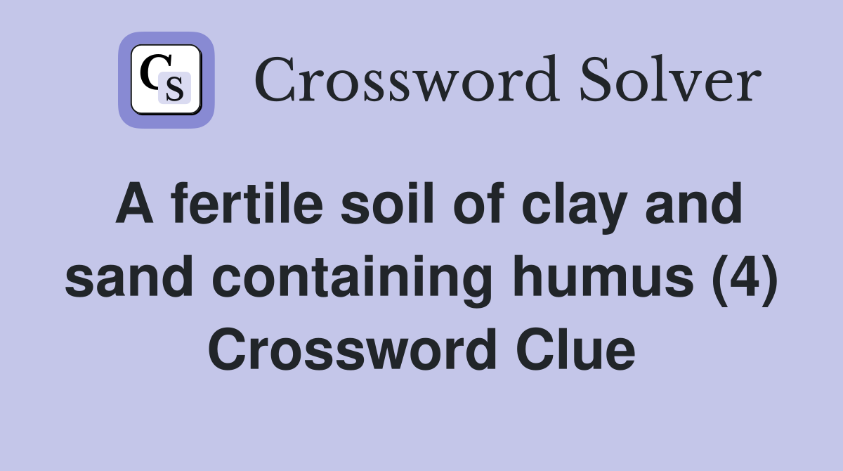 A fertile soil of clay and sand containing humus (4) Crossword Clue