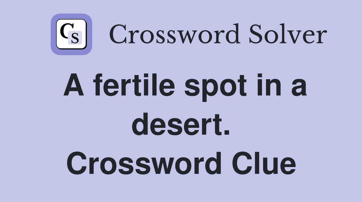 A fertile spot in a desert. Crossword Clue