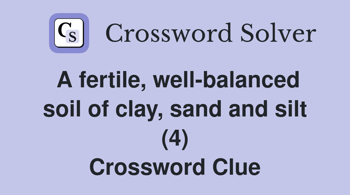 A fertile, well-balanced soil of clay, sand and silt (4) Crossword Clue
