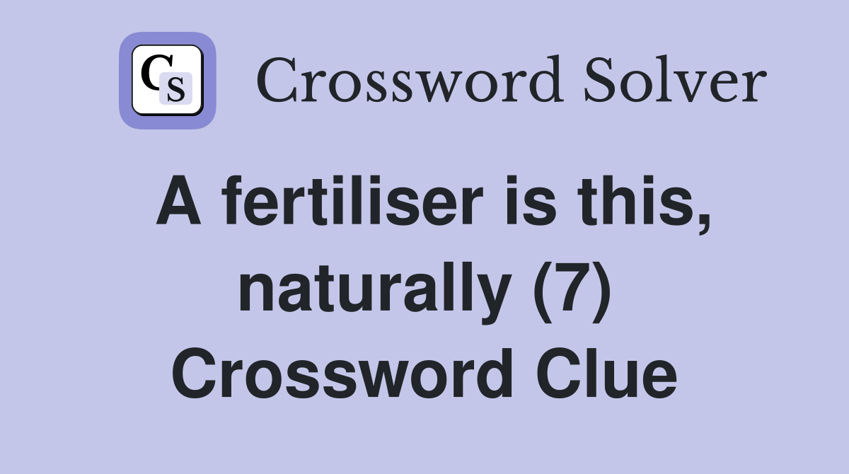 A fertiliser is this, naturally (7) Crossword Clue