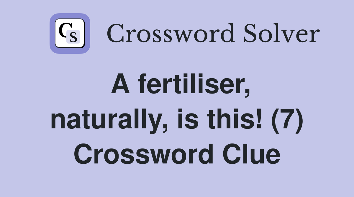A fertiliser, naturally, is this! (7) Crossword Clue