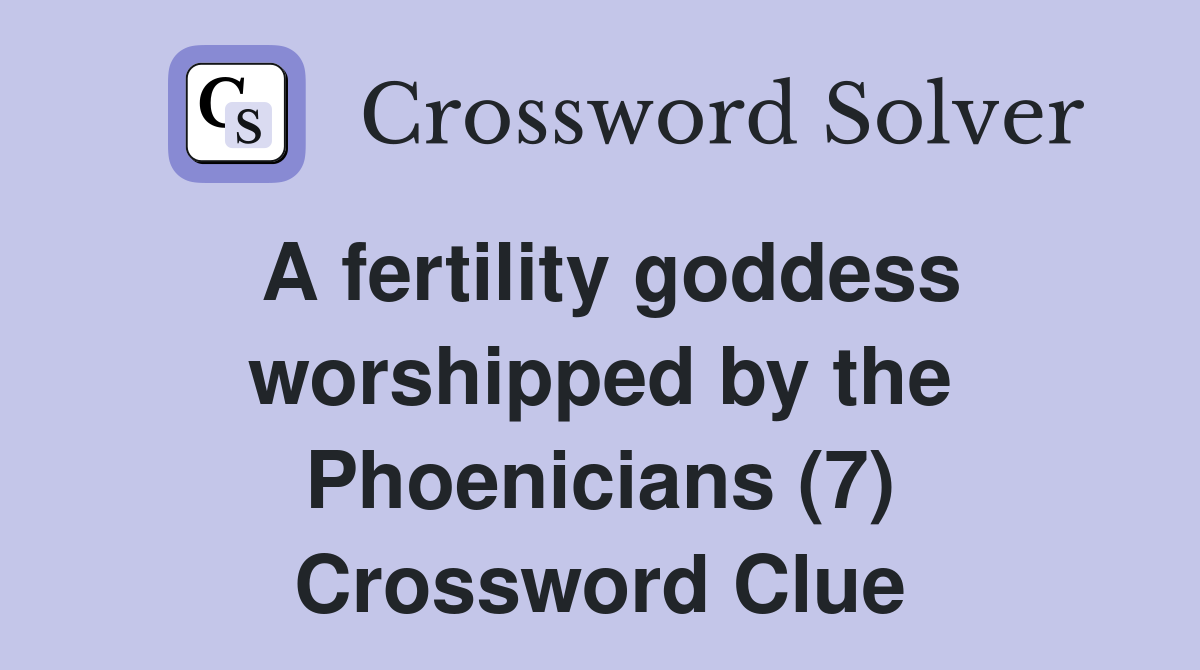 A fertility goddess worshipped by the Phoenicians (7) Crossword Clue