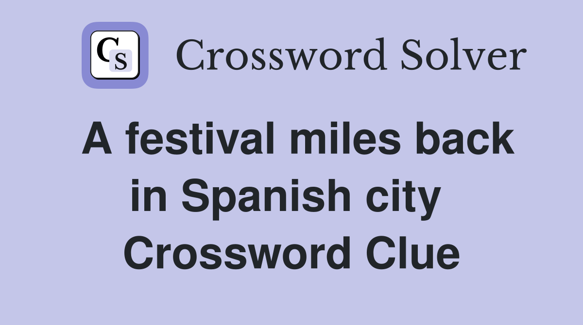 A festival miles back in Spanish city  Crossword Clue