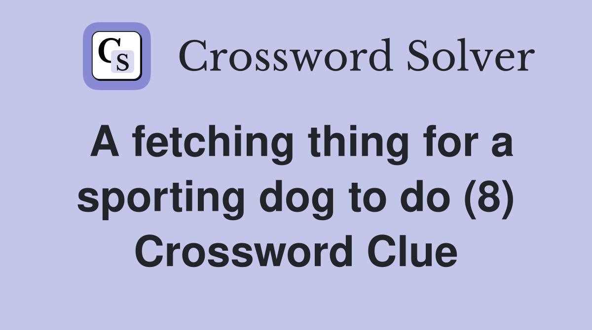 A fetching thing for a sporting dog to do (8) Crossword Clue
