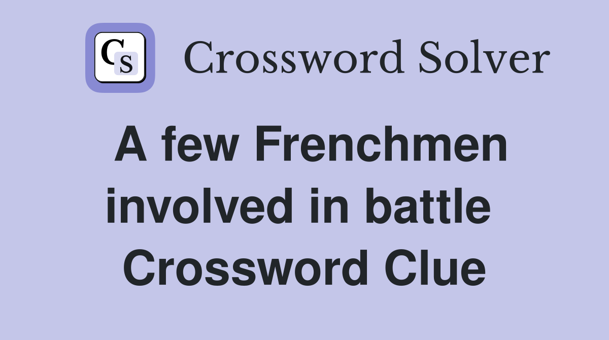 A few Frenchmen involved in battle  Crossword Clue