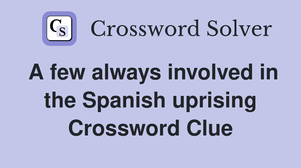 A few always involved in the Spanish uprising Crossword Clue