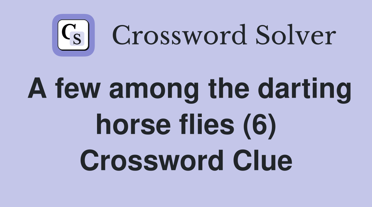 A few among the darting horse flies (6) Crossword Clue