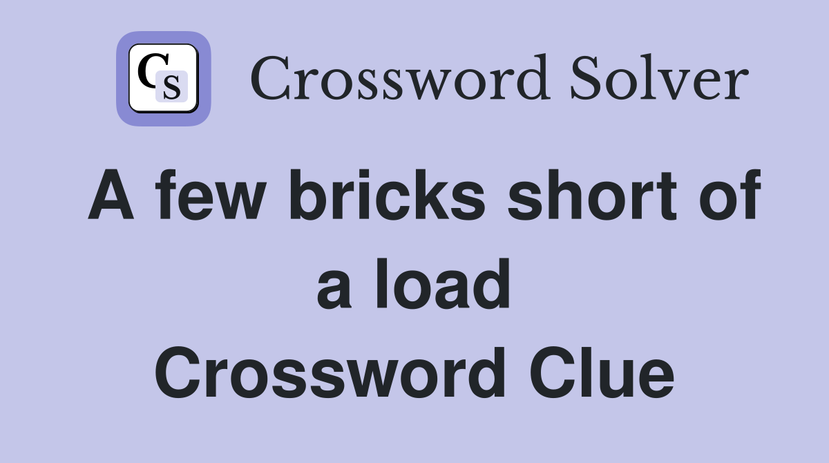 A few bricks short of a load Crossword Clue