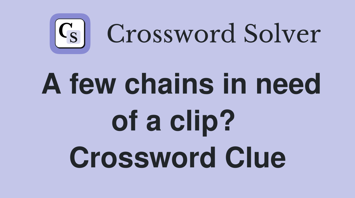 A few chains in need of a clip?  Crossword Clue