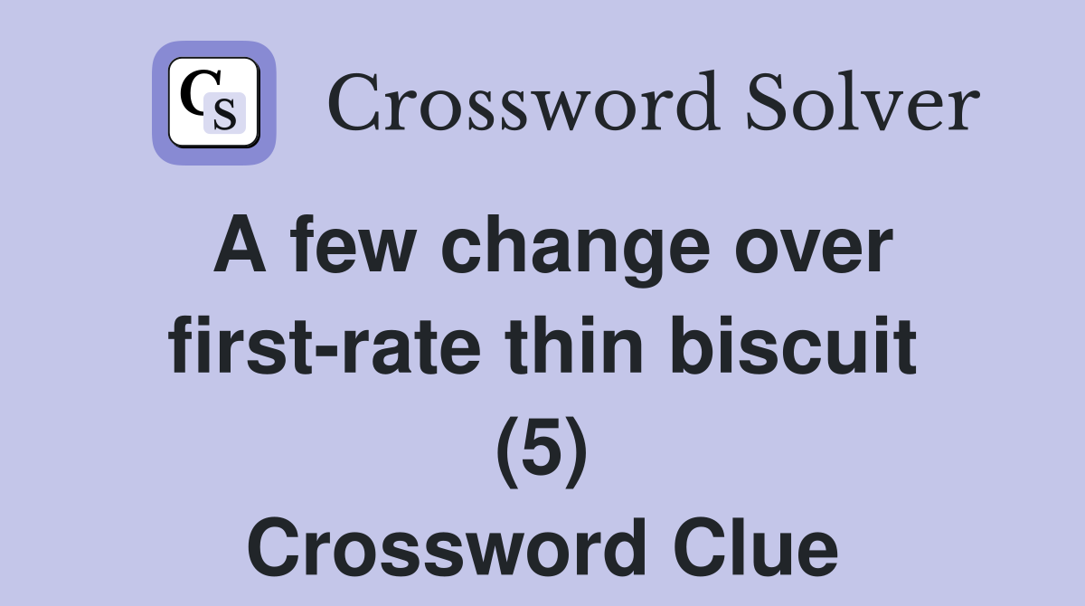 A few change over first-rate thin biscuit (5) Crossword Clue