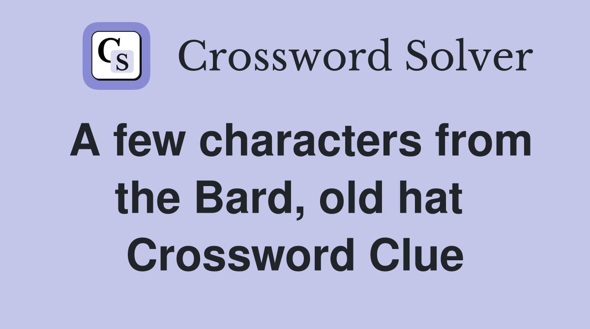A few characters from the Bard, old hat  Crossword Clue