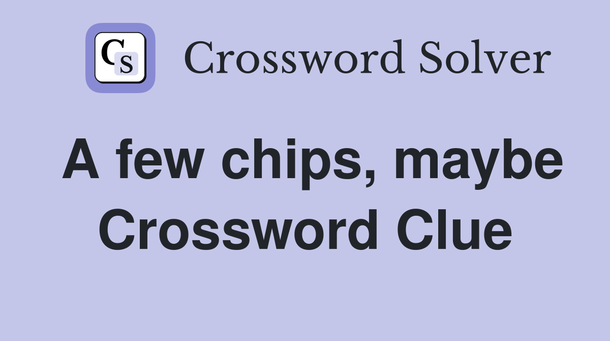 A few chips, maybe Crossword Clue