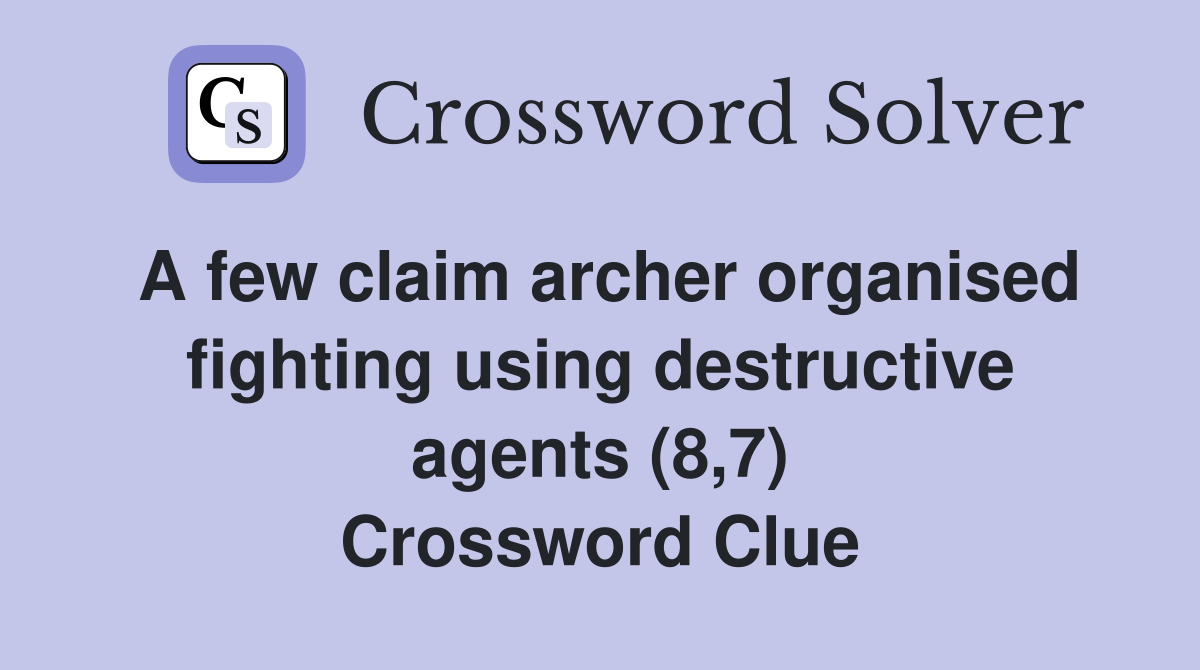A few claim archer organised fighting using destructive agents (8,7) Crossword Clue