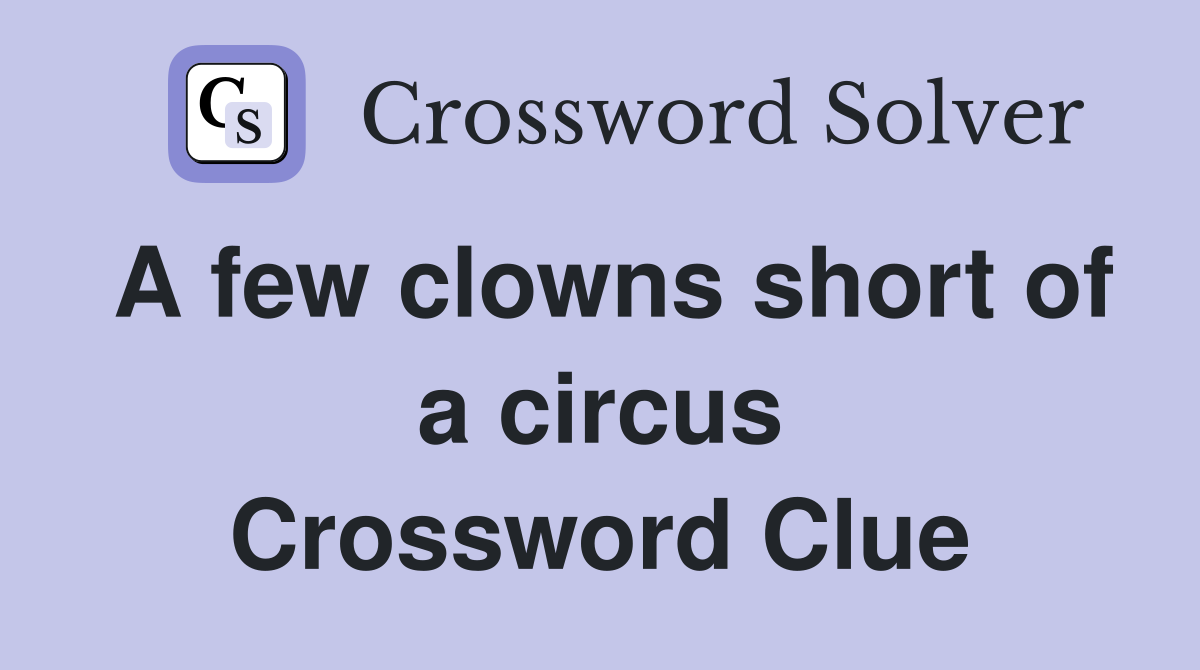 A few clowns short of a circus Crossword Clue