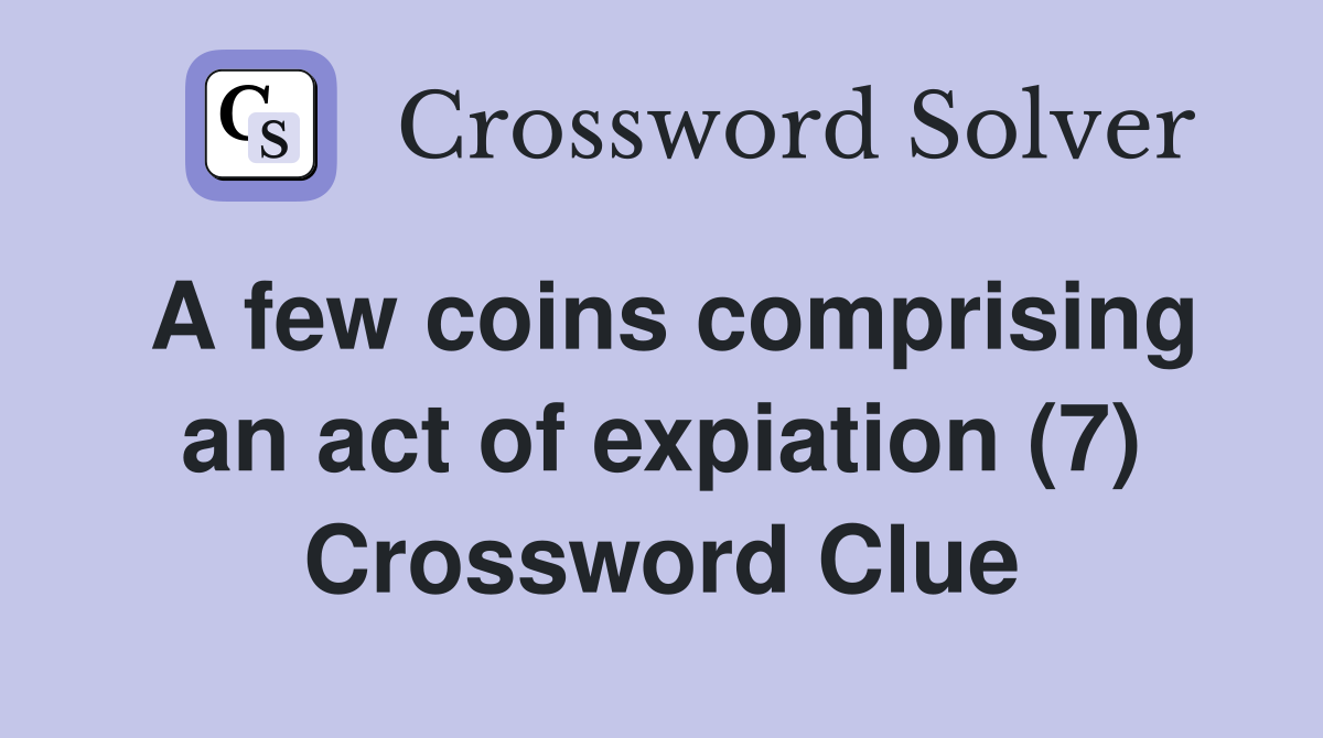 A few coins comprising an act of expiation (7) Crossword Clue