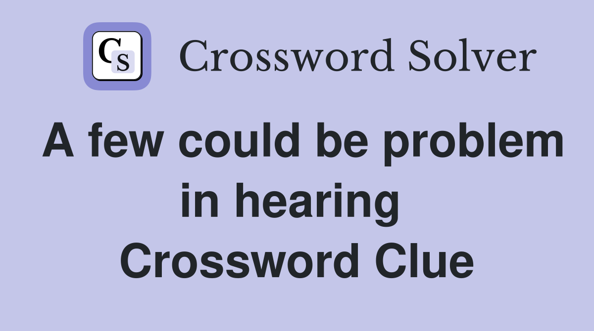 A few could be problem in hearing  Crossword Clue