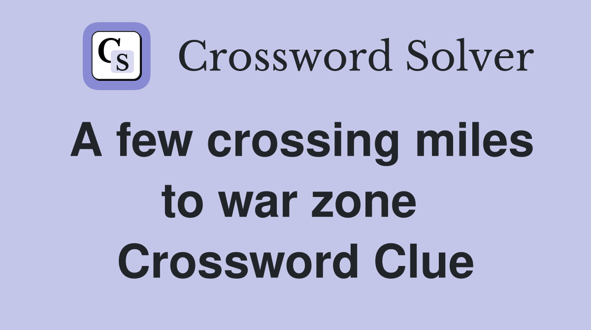 A few crossing miles to war zone  Crossword Clue