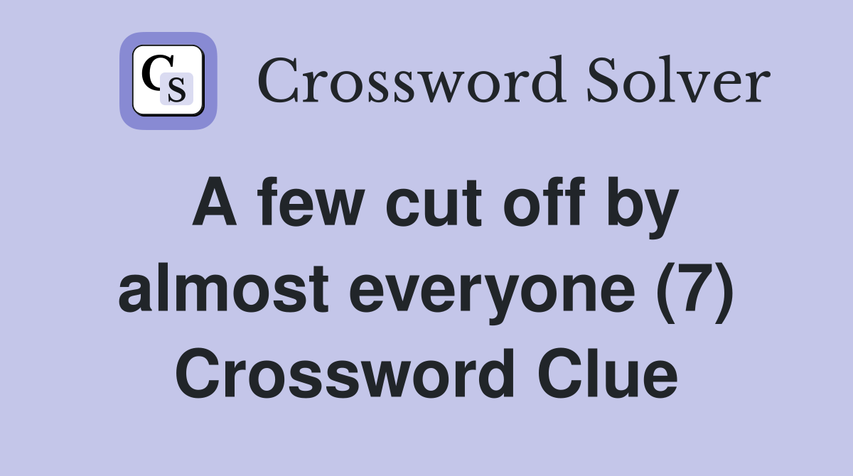 A few cut off by almost everyone (7) Crossword Clue
