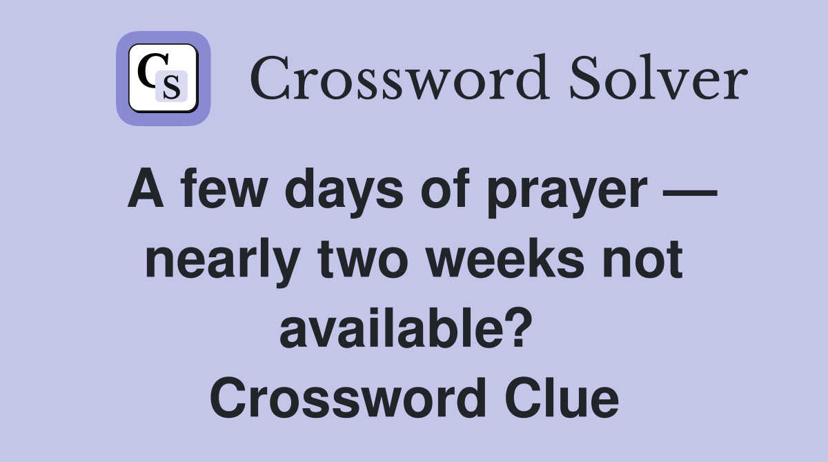 A few days of prayer — nearly two weeks not available?  Crossword Clue