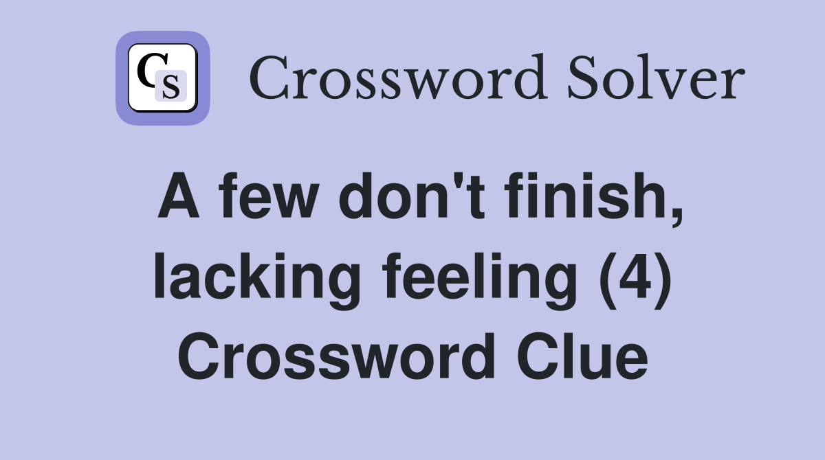 A few don't finish, lacking feeling (4) Crossword Clue