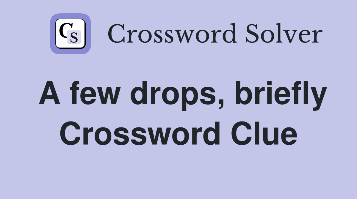 A few drops, briefly Crossword Clue