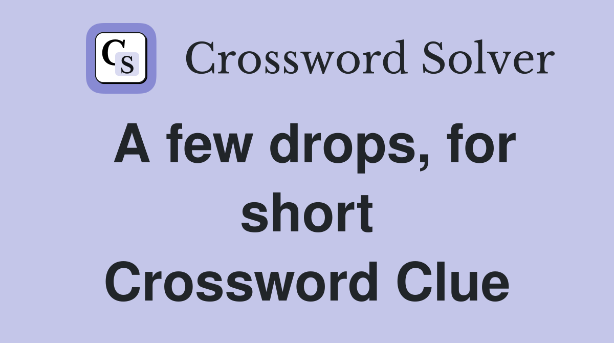 A few drops, for short Crossword Clue