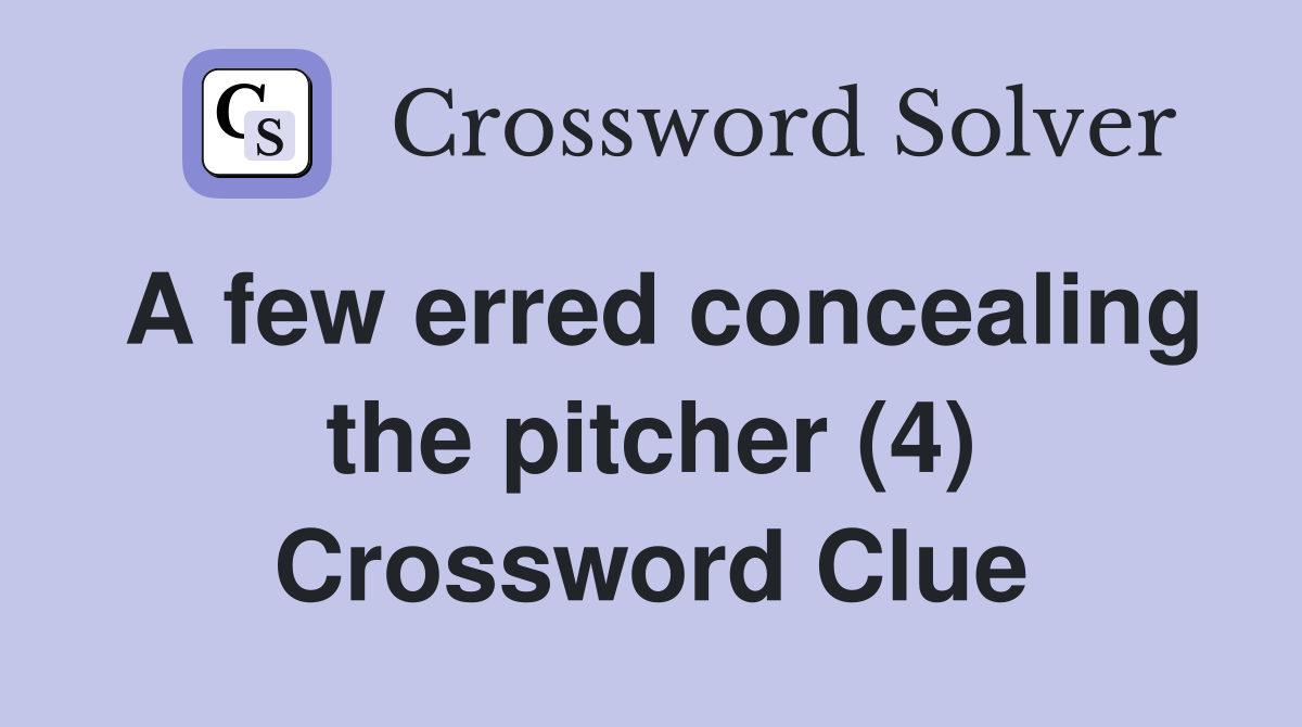 A few erred concealing the pitcher (4) Crossword Clue