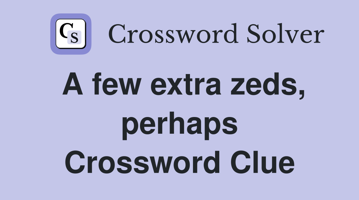 A few extra zeds, perhaps Crossword Clue