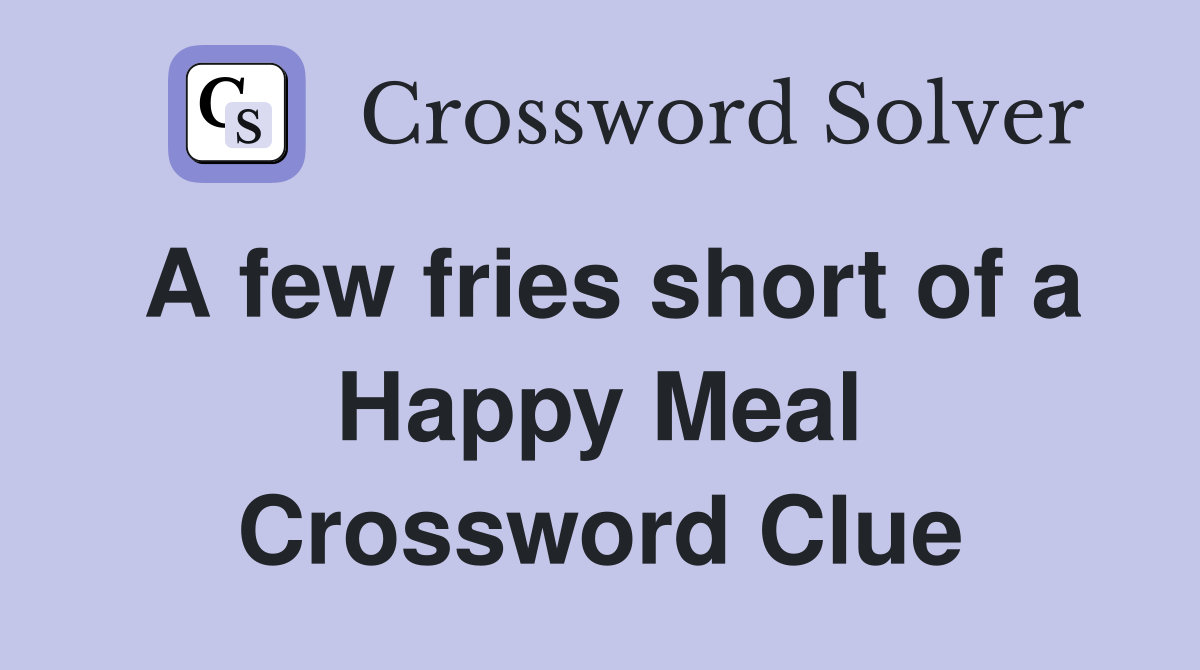 A few fries short of a Happy Meal Crossword Clue