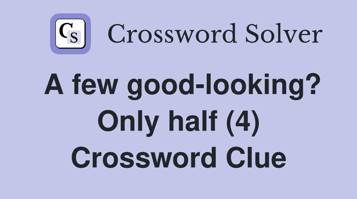 A few good-looking? Only half (4) Crossword Clue