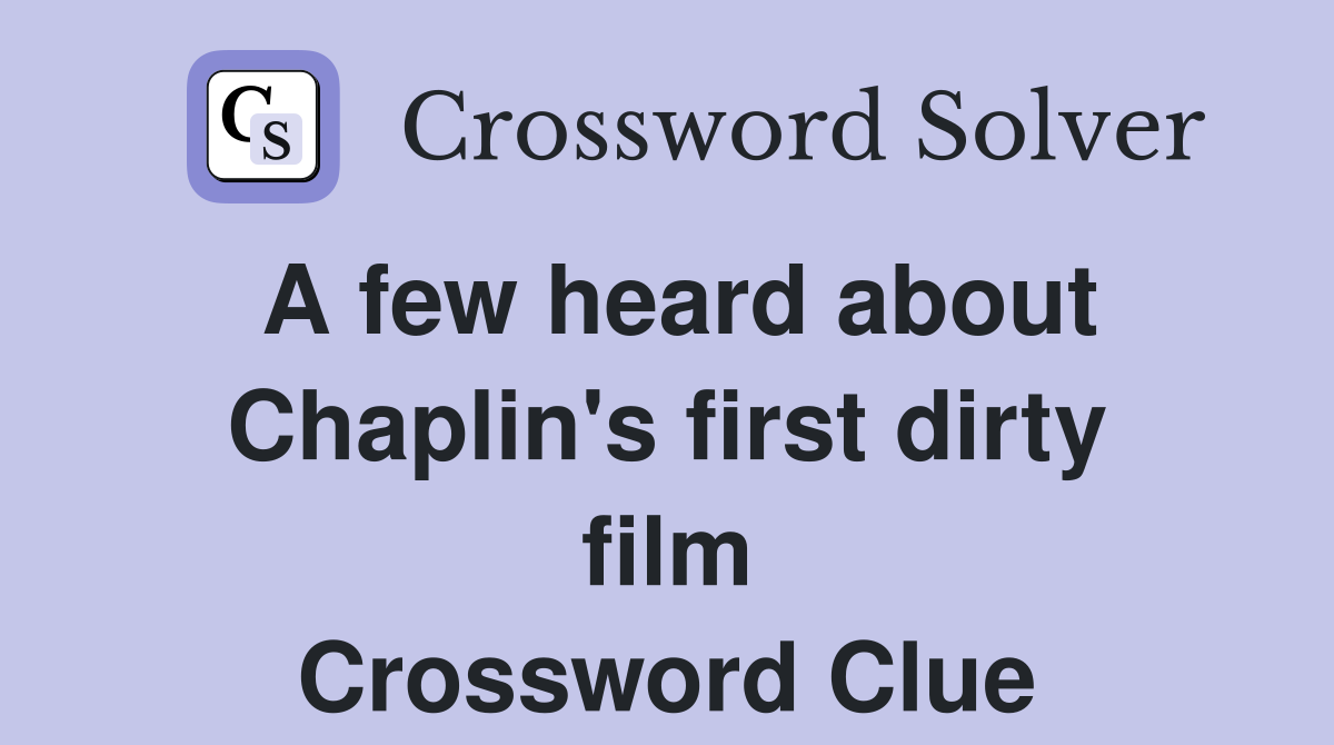 A few heard about Chaplin's first dirty film Crossword Clue